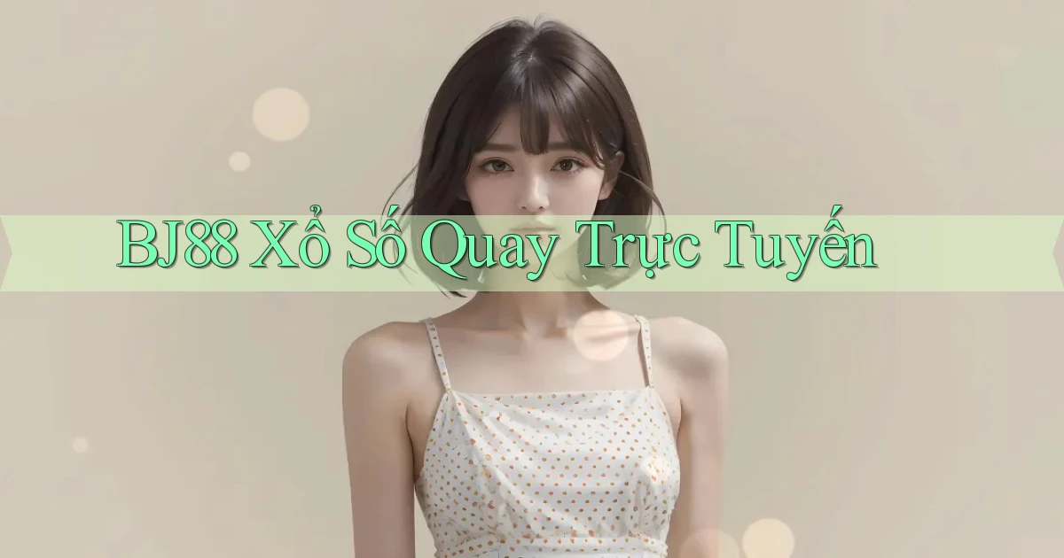 bj88 Xổ số quay trực tuyến
