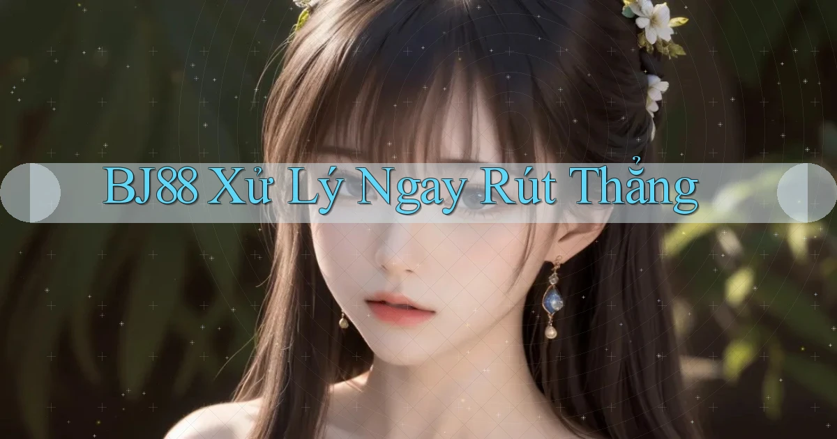 bj88 xử lý ngay rút thẳng