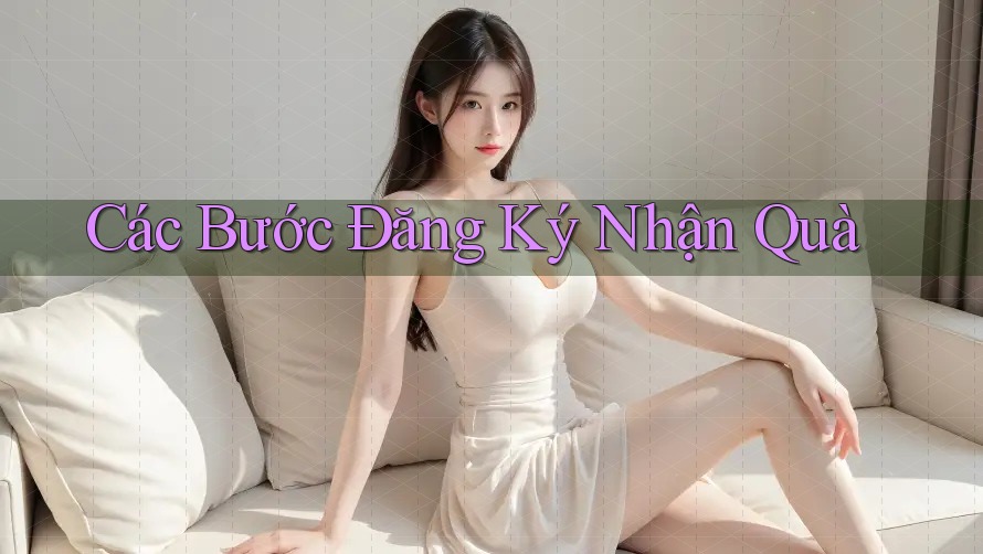 Các Bước Đăng Ký Nhận Quà