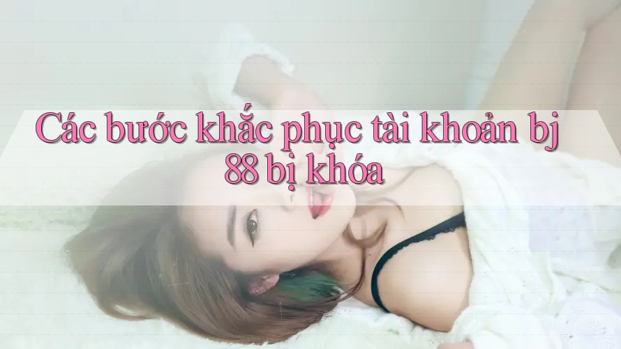 Các bước khắc phục tài khoản bj88 bị khóa