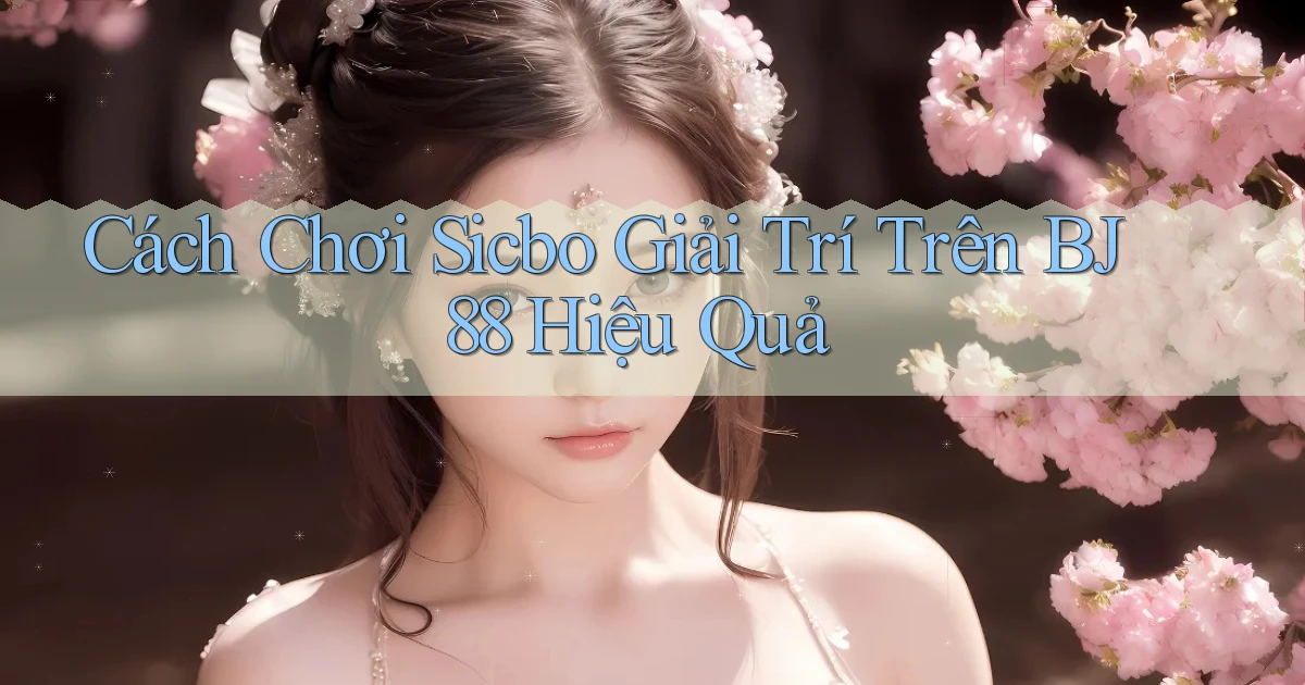 cách chơi sicbo giải trí trên bj88 hiệu quả