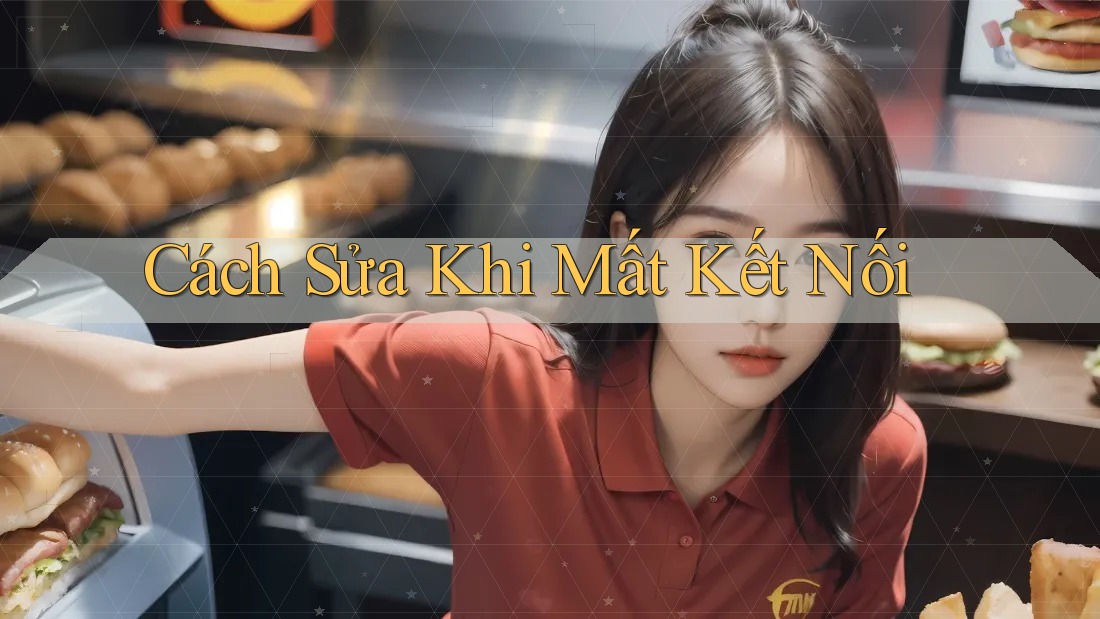 Cách Sửa Khi Mất Kết Nối