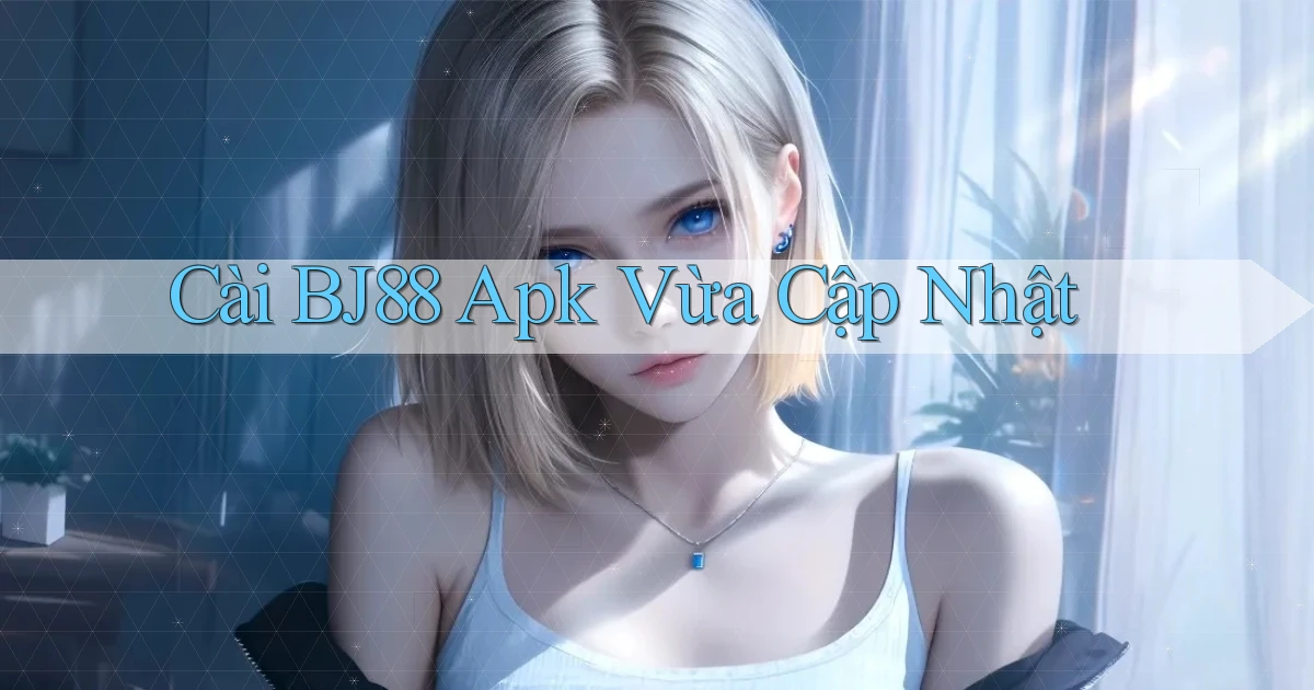 cài bj88 apk vừa cập nhật