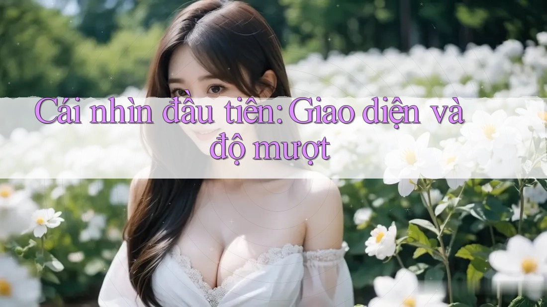 Cái nhìn đầu tiên: Giao diện và độ mượt