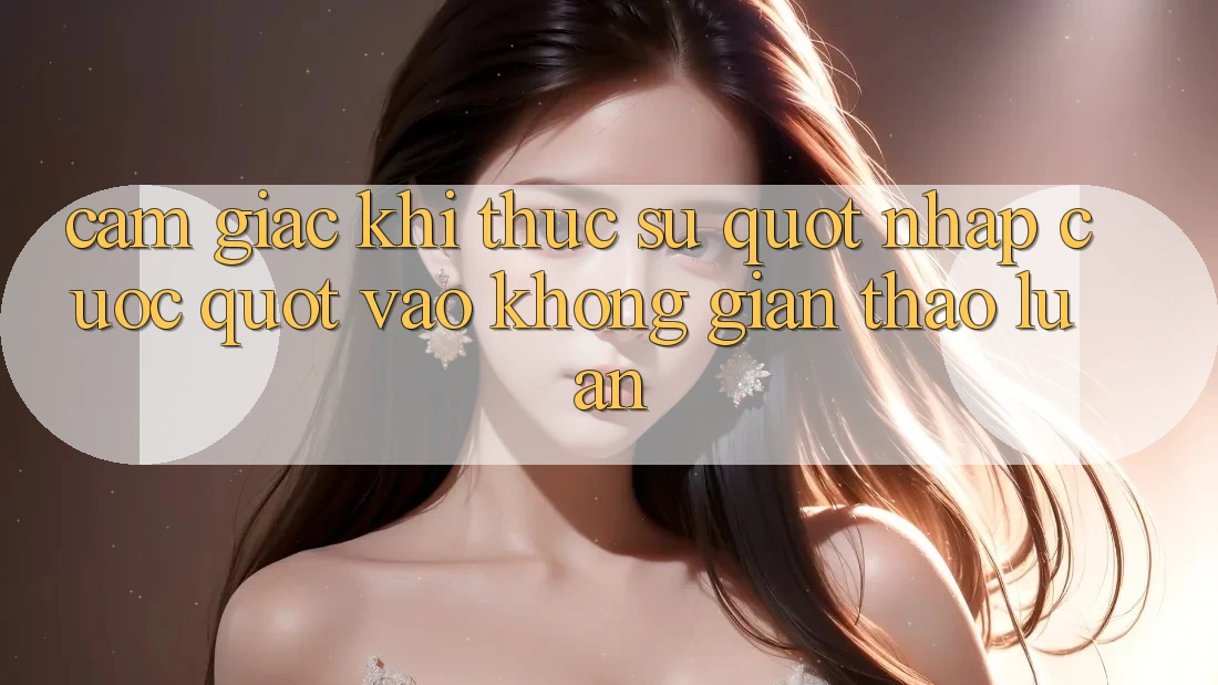 Cảm giác khi thực sự " nhập cuộc" vào không gian thảo luận