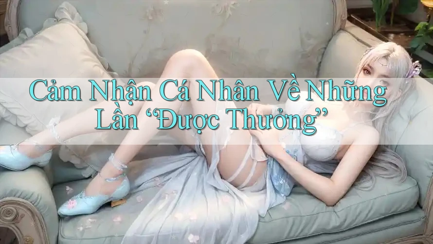Cảm Nhận Cá Nhân Về Những Lần “Được Thưởng”