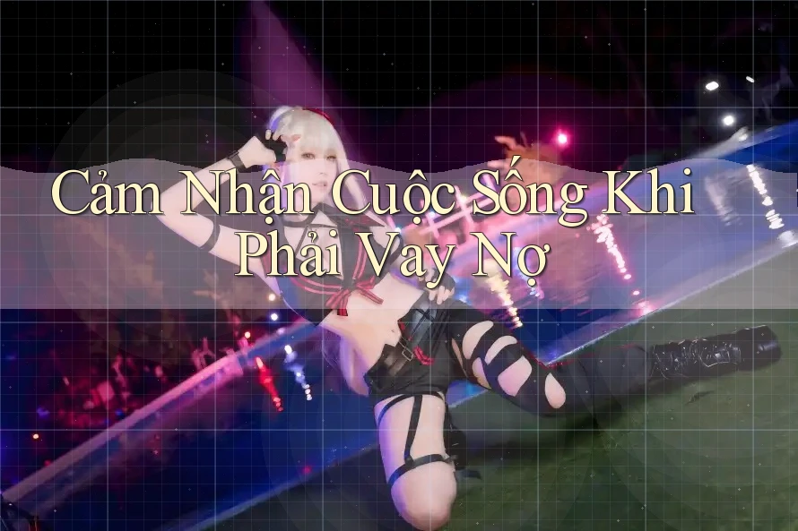 Cảm Nhận Cuộc Sống Khi Phải Vay Nợ