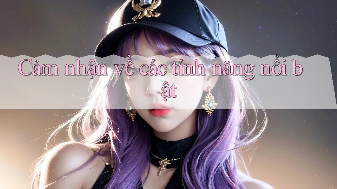 Cảm nhận về các tính năng nổi bật