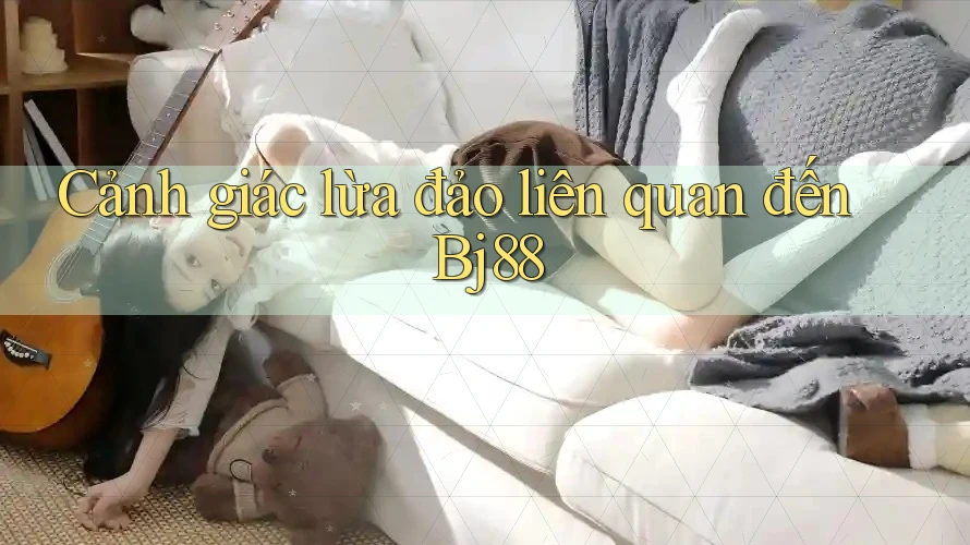 Cảnh giác lừa đảo liên quan đến Bj88