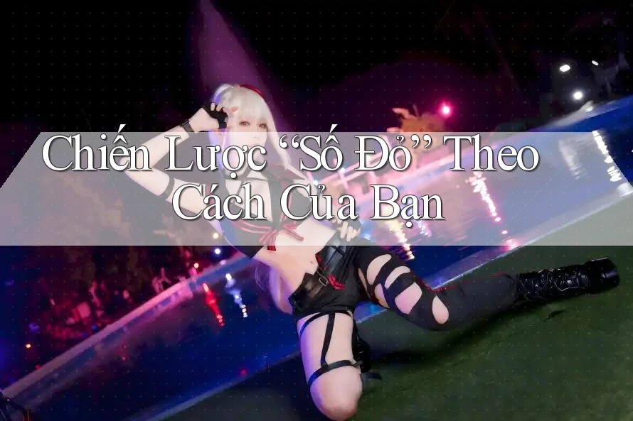 Chiến Lược “Số Đỏ” Theo Cách Của Bạn