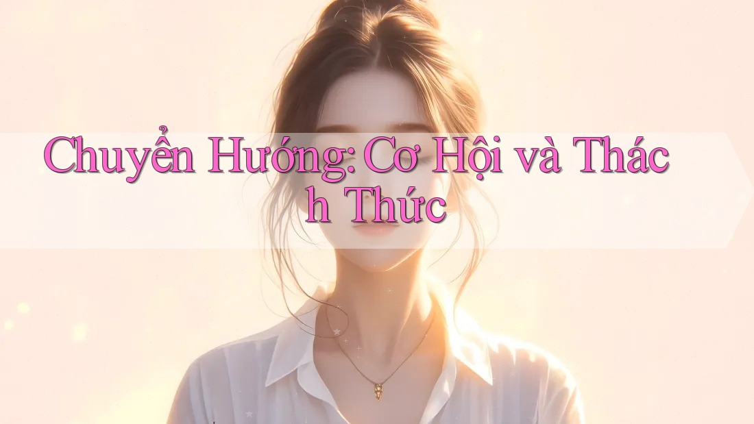 Chuyển Hướng: Cơ Hội và Thách Thức