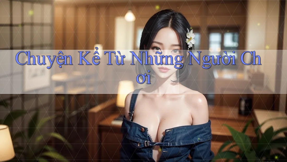 Chuyện Kể Từ Những Người Chơi