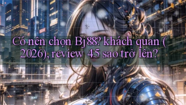 Có nên chọn Bj88 khách quan (2026), review 4.5 sao trở lên