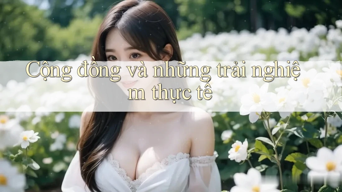 Cộng đồng và những trải nghiệm thực tế