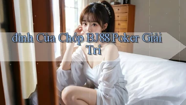 đỉnh của chóp bj88 poker giải trí