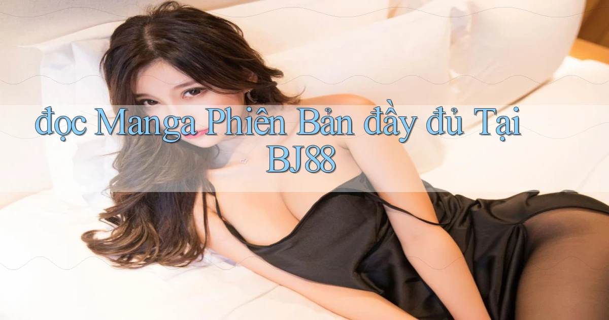 đọc manga phiên bản đầy đủ tại bj88
