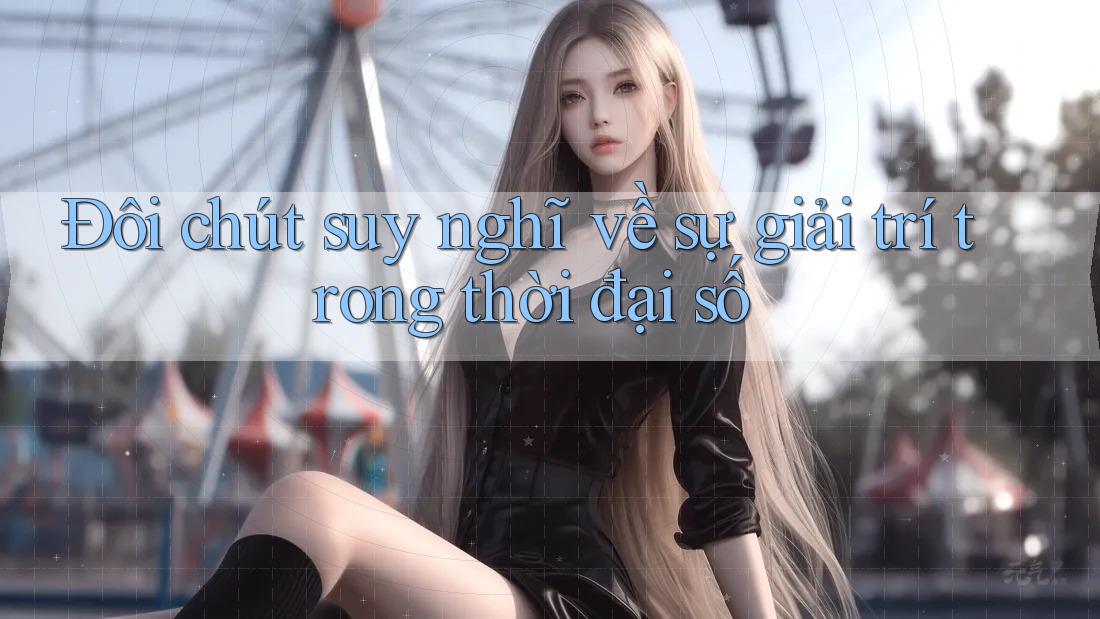 Đôi chút suy nghĩ về sự giải trí trong thời đại số