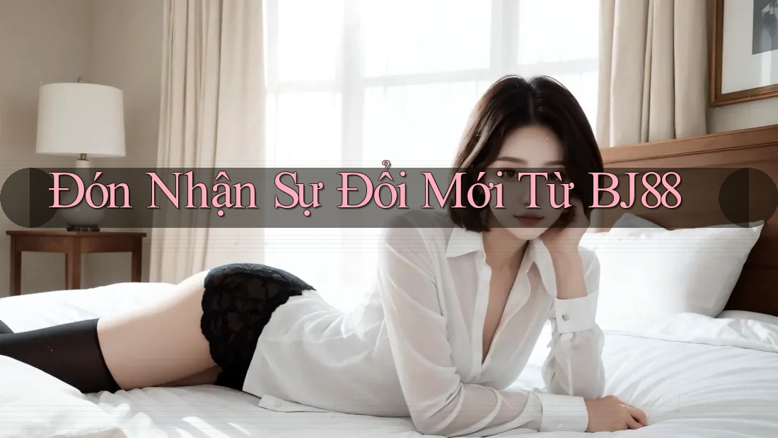 Đón Nhận Sự Đổi Mới Từ BJ88