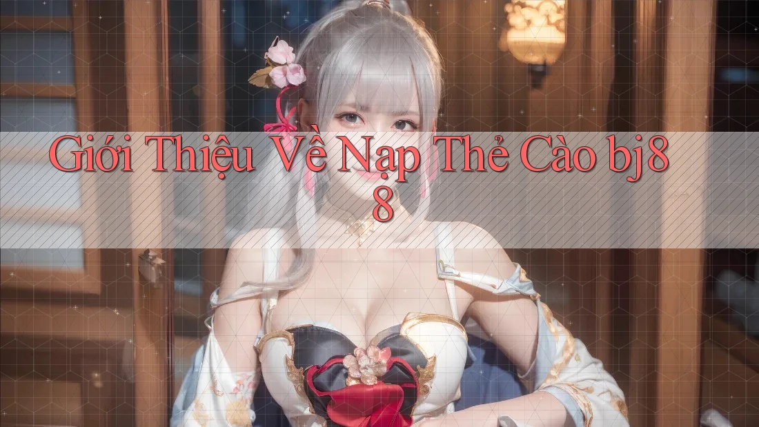 Giới Thiệu Về Nạp Thẻ Cào bj88