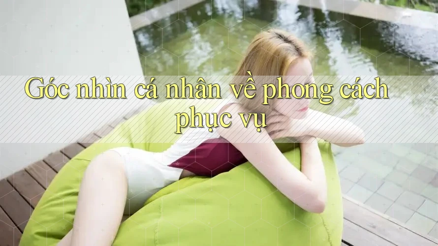 Góc nhìn cá nhân về phong cách phục vụ