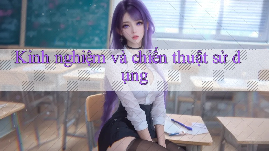 Kinh nghiệm và chiến thuật sử dụng