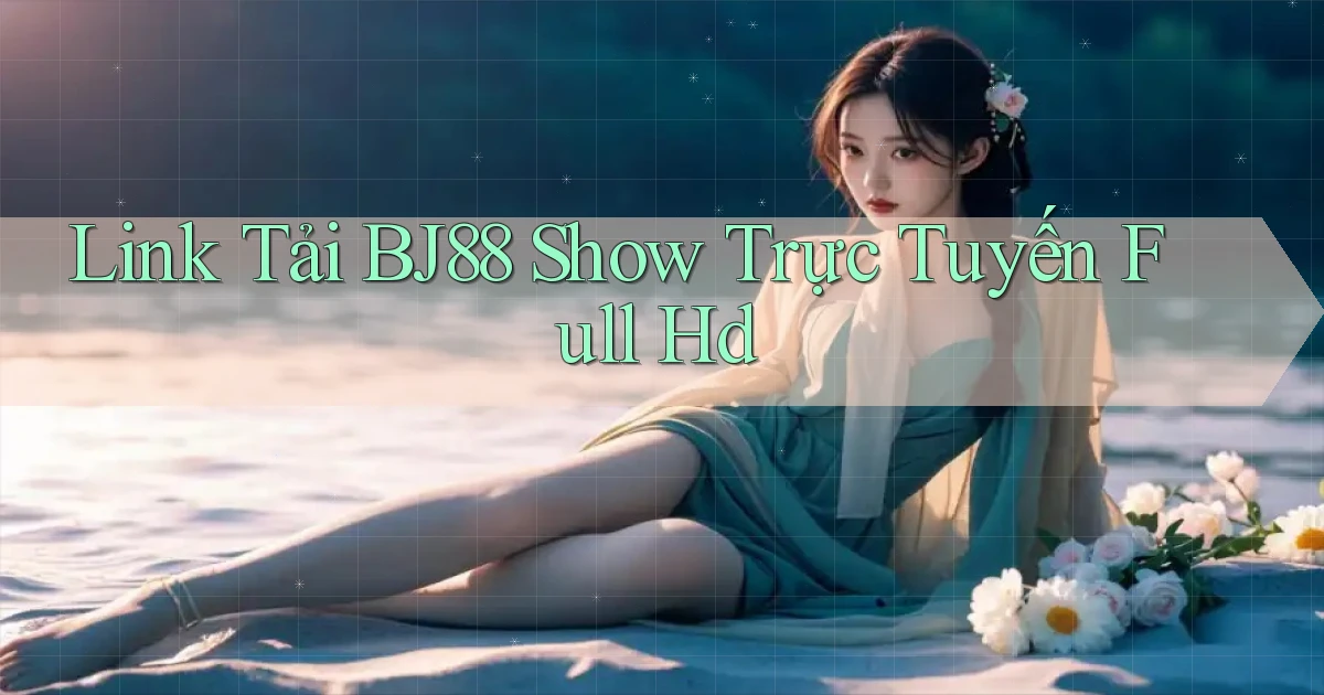 link tải bj88 show trực tuyến full hd