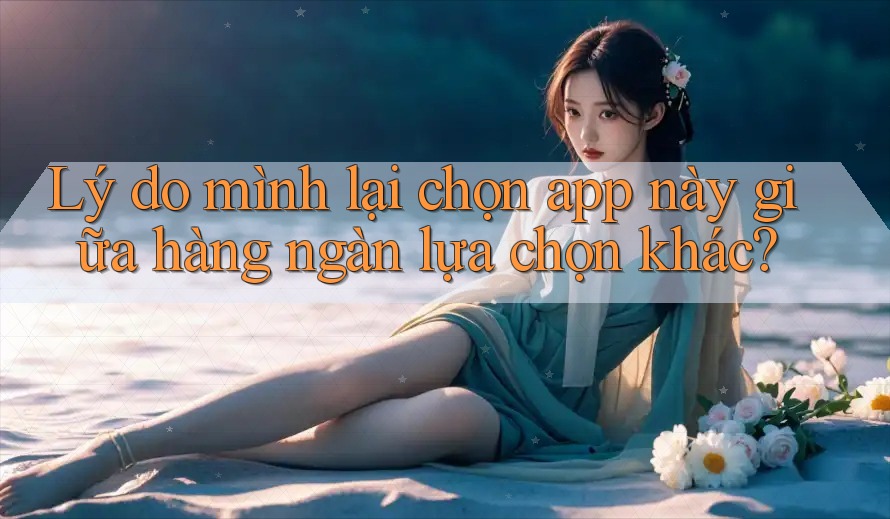 Lý do mình lại chọn app này giữa hàng ngàn lựa chọn khác?