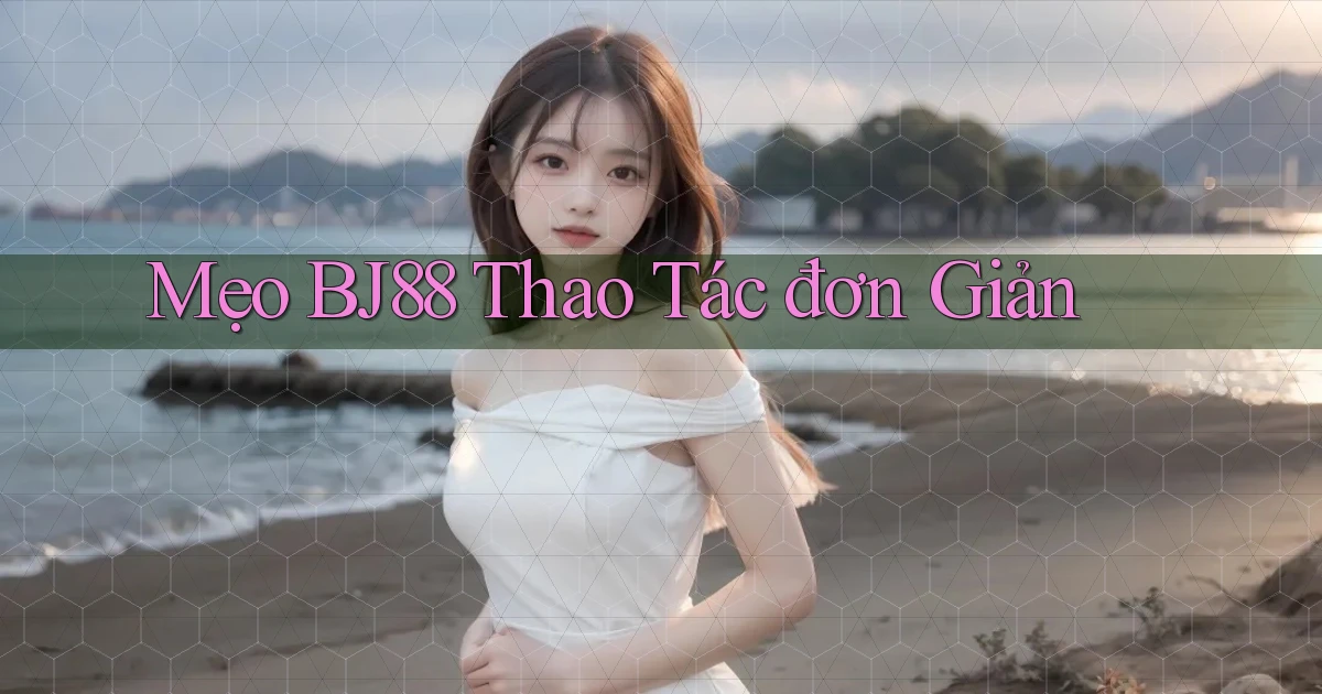 mẹo bj88 thao tác đơn giản