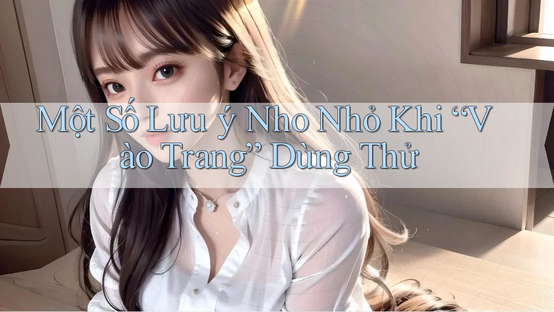Một Số Lưu ý Nho Nhỏ Khi “Vào Trang” Dùng Thử