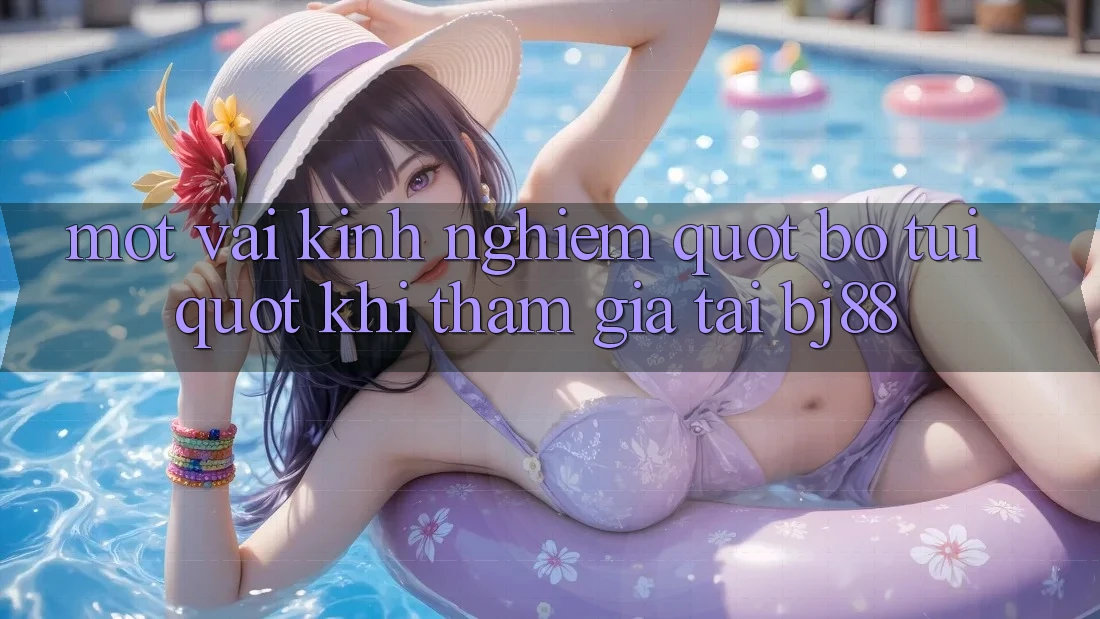 Một vài kinh nghiệm " bỏ túi" khi tham gia tại bj88