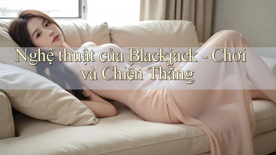 Nghệ thuật của Blackjack - Chơi và Chiến Thắng