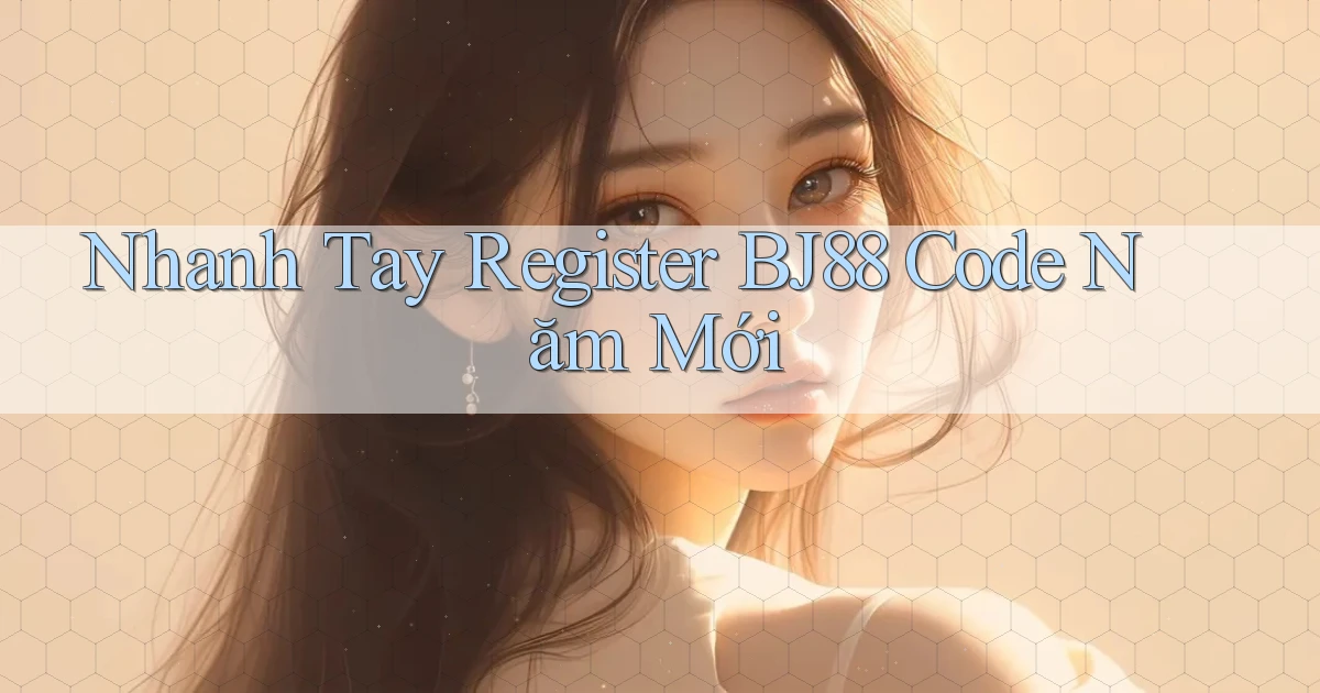 nhanh tay register bj88 code năm mới