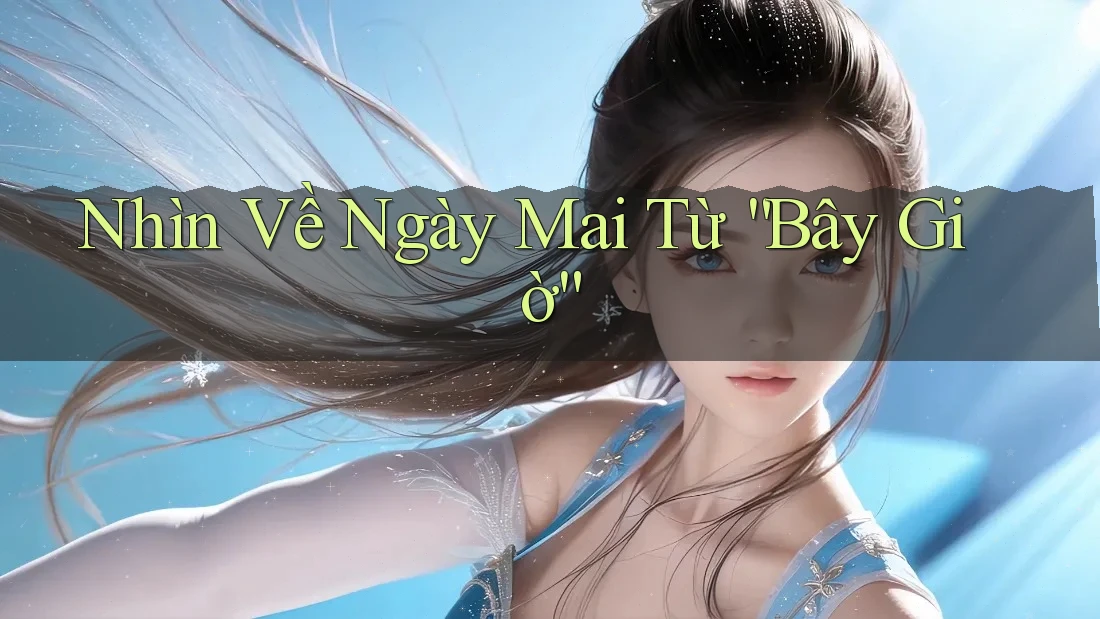 Nhìn Về Ngày Mai Từ “Bây Giờ”