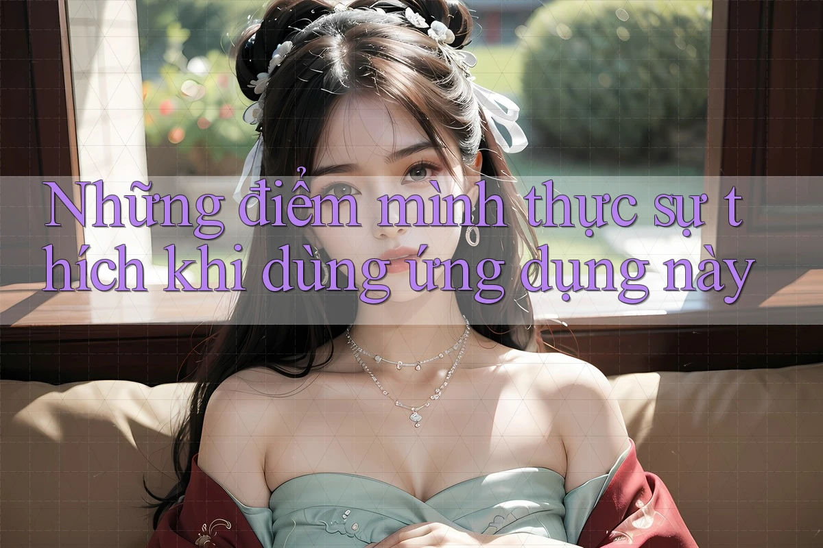Những điểm mình thực sự thích khi dùng ứng dụng này