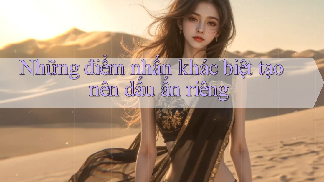 Những điểm nhấn khác biệt tạo nên dấu ấn riêng