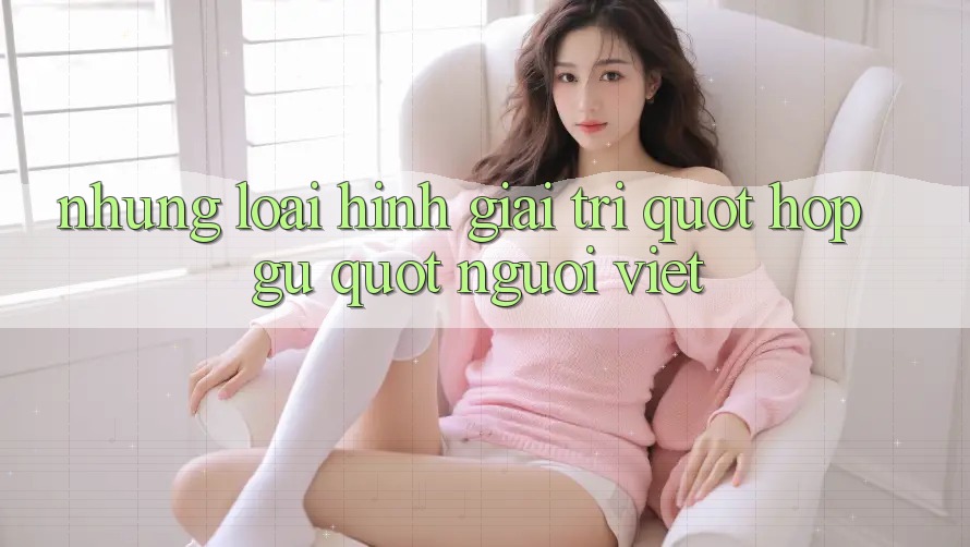 Những loại hình giải trí " hợp gu" người Việt