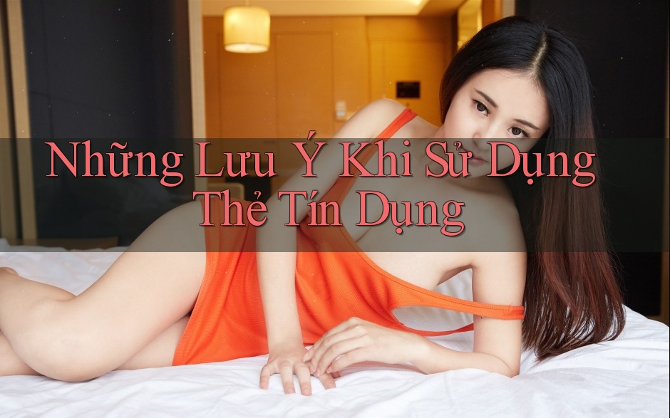 Những lưu ý khi sử dụng thẻ tín dụng