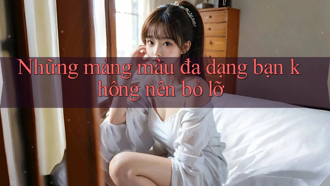 Những mảng màu đa dạng bạn không nên bỏ lỡ
