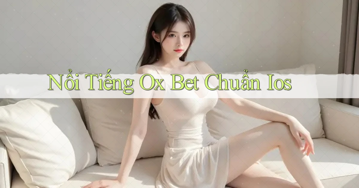 nổi tiếng ox bet chuẩn ios