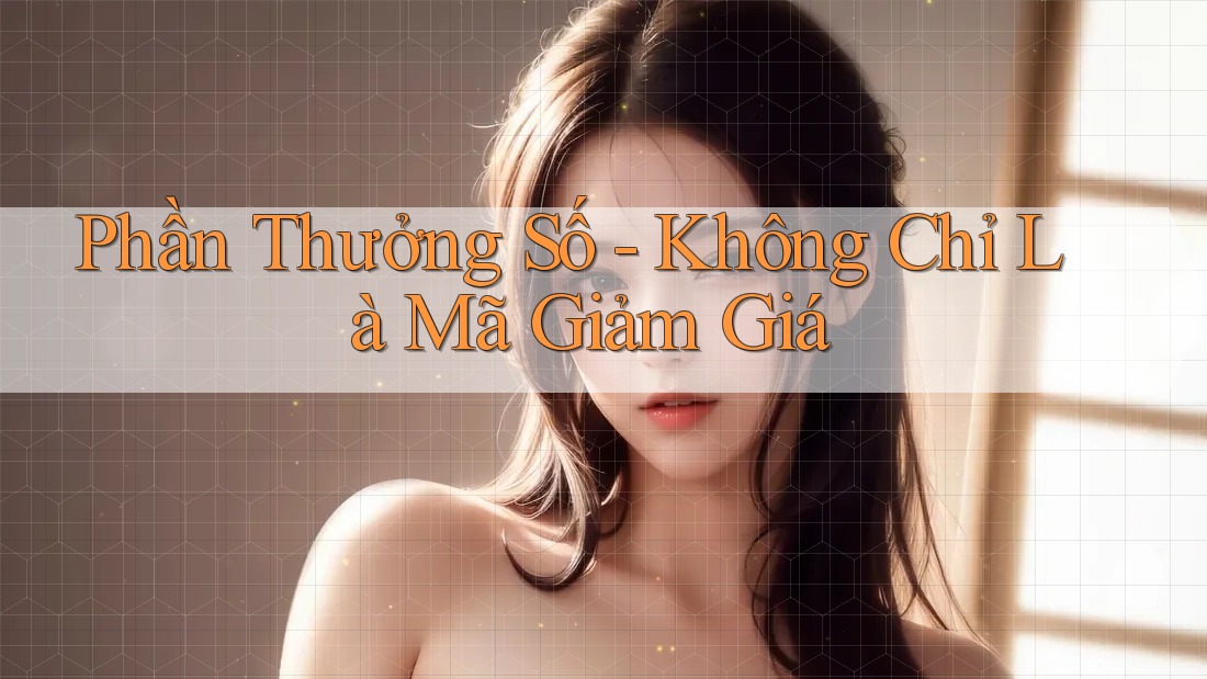 Phần Thưởng Số - Không Chỉ Là Mã Giảm Giá