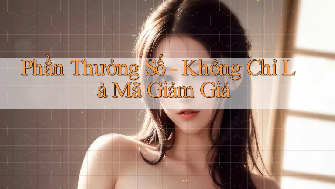 Phần Thưởng Số - Không Chỉ Là Mã Giảm Giá