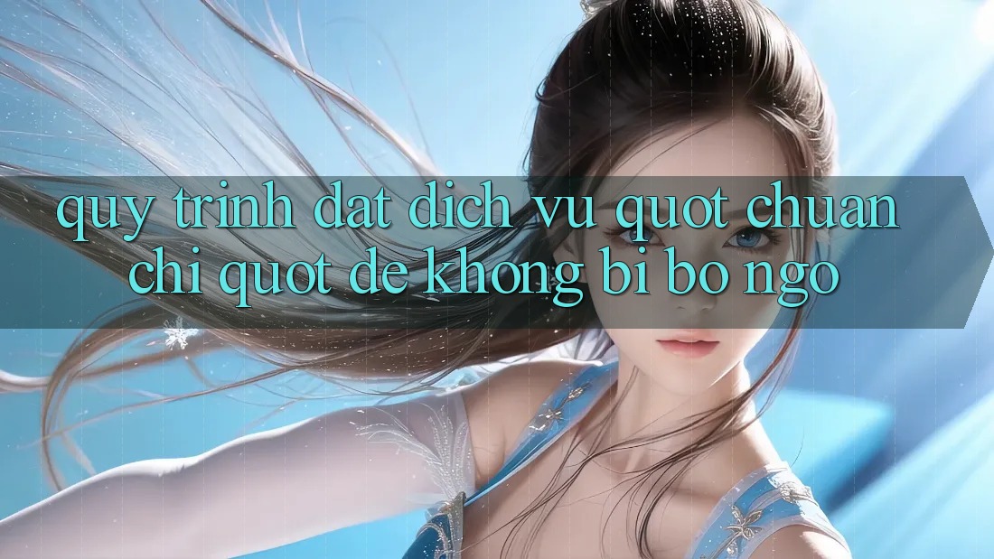 Quy trình đặt dịch vụ " chuẩn chỉ" để không bị bỡ ngỡ