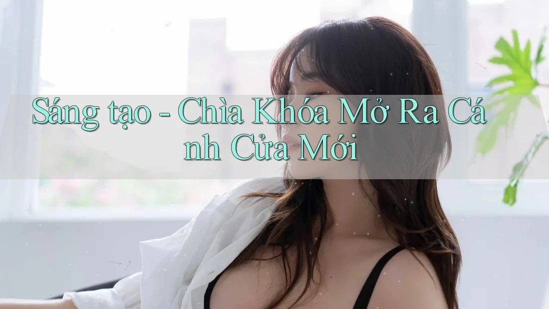 Sáng tạo - Chìa Khóa Mở Ra Cánh Cửa Mới