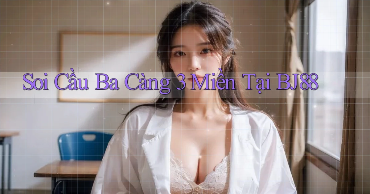 soi cầu ba càng 3 miền tại bj88
