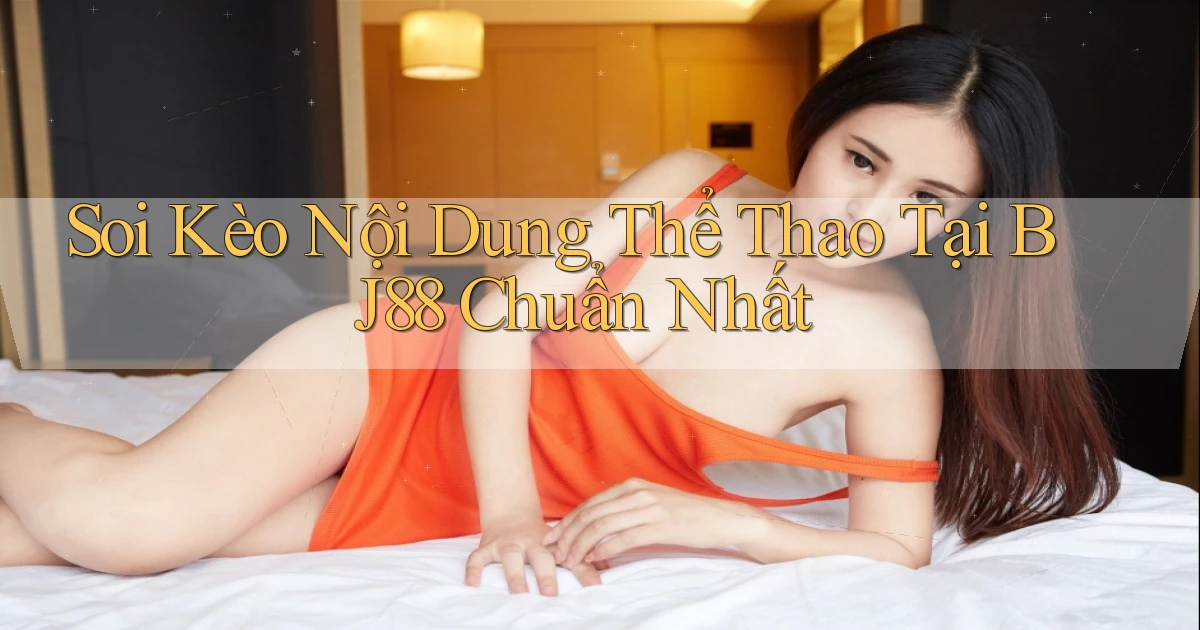 soi kèo nội dung thể thao tại bj88 chuẩn nhất