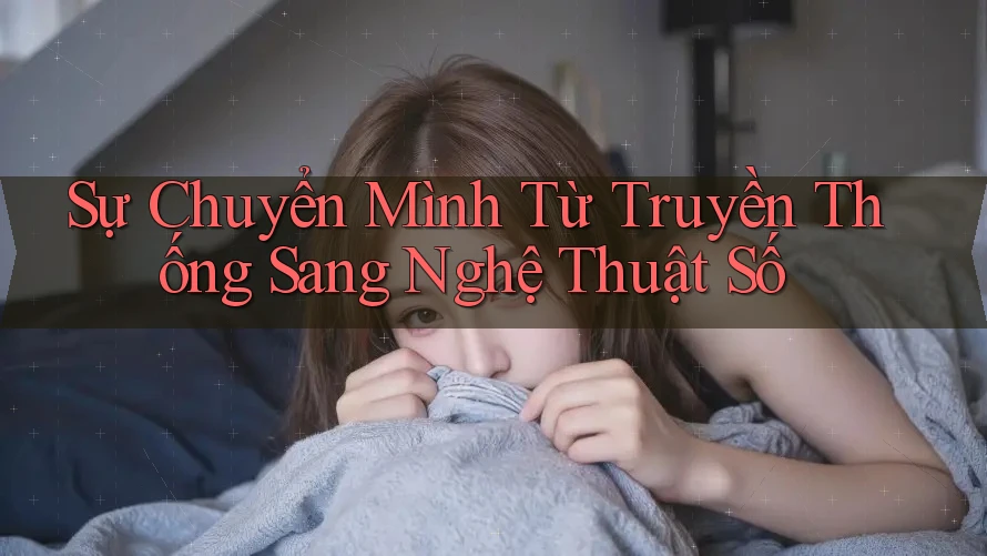 Sự Chuyển Mình Từ Truyền Thống Sang Nghệ Thuật Số
