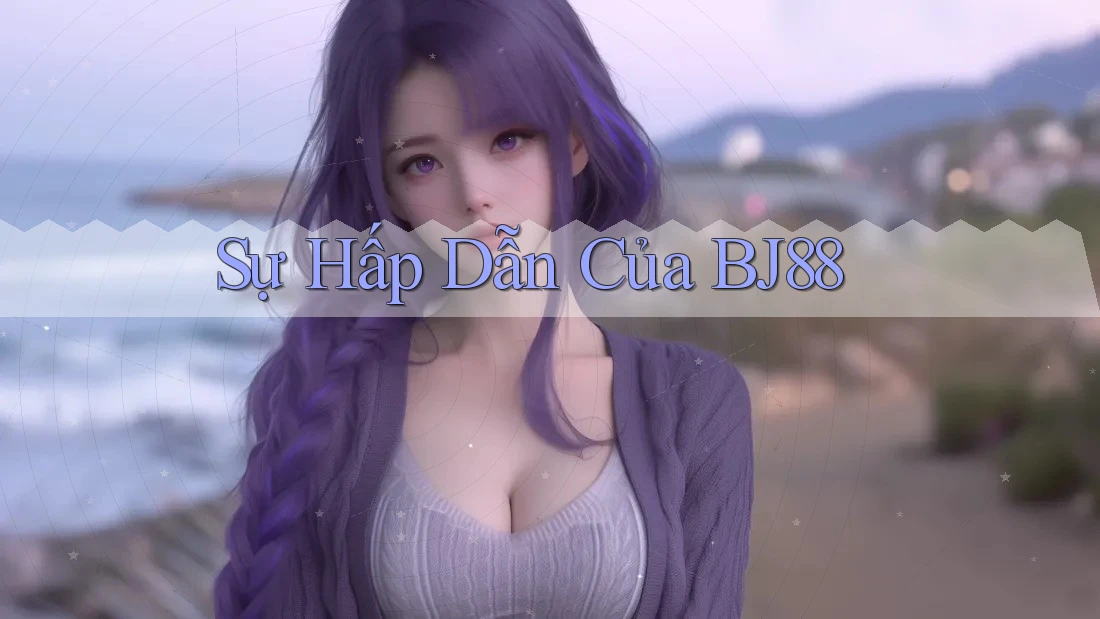 Sự Hấp Dẫn Của BJ88