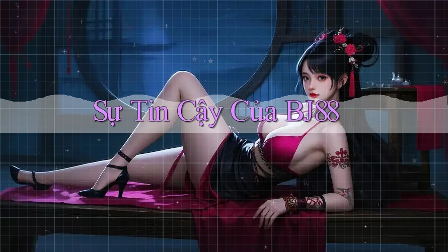 Sự Tin Cậy Của BJ88