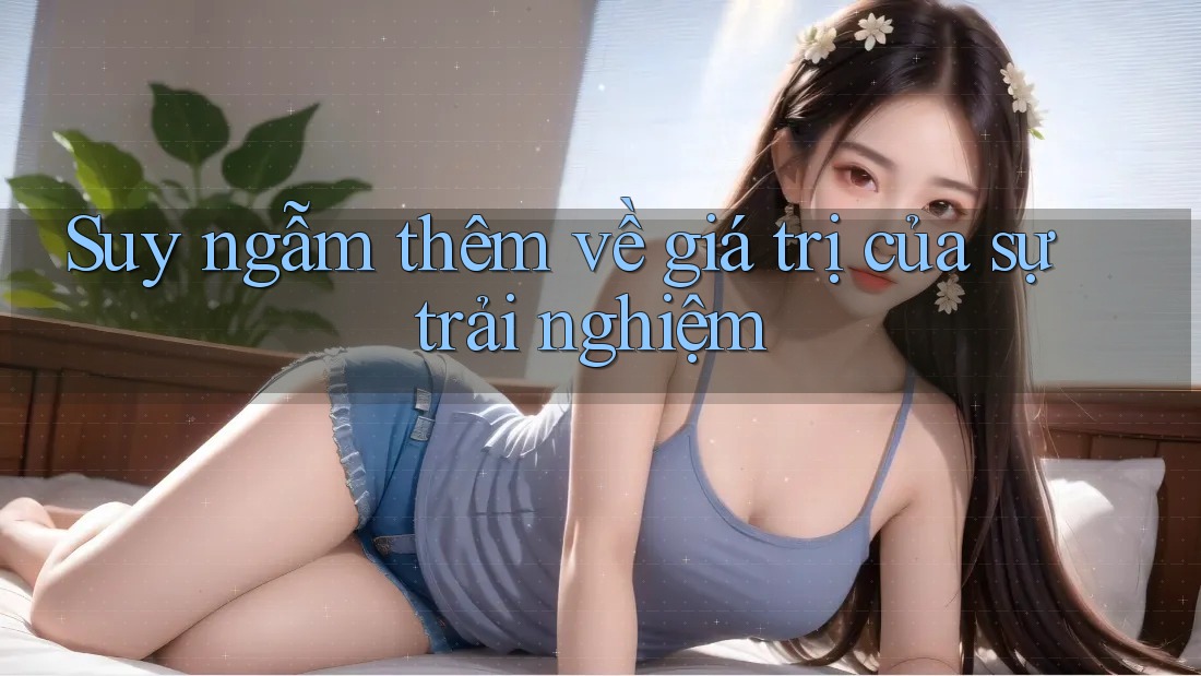 Suy ngẫm thêm về giá trị của sự trải nghiệm