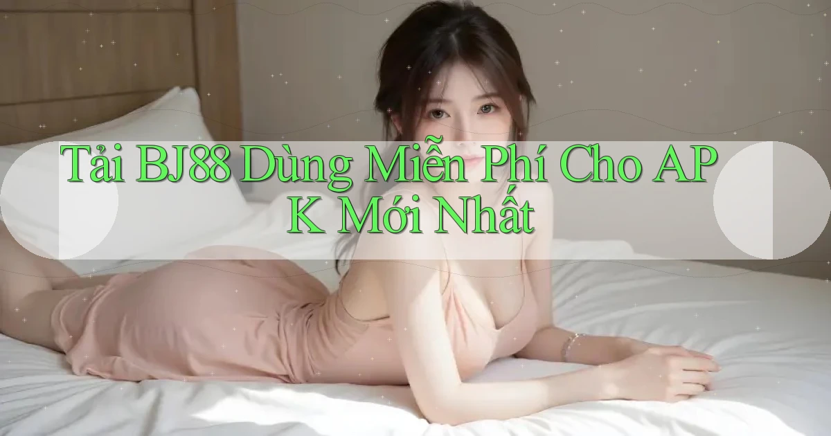 tải bj88 dùng miễn phí cho apk mới nhất
